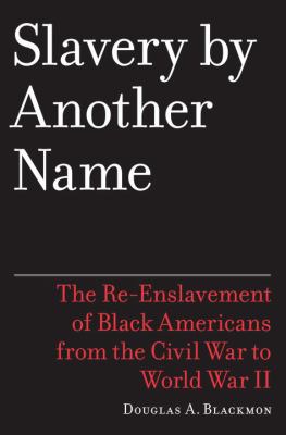 Slavery by another name : the re-enslavement of Black people in America from the Civil War to World War II