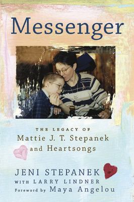 Messenger : the legacy of Mattie J.T. Stepanek and Heartsongs