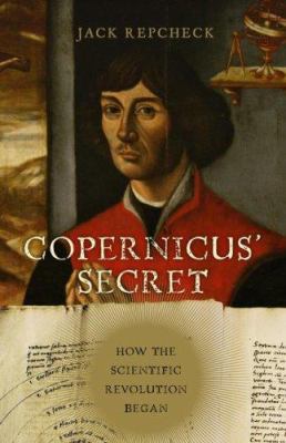 Copernicus' secret : how the scientific revolution began