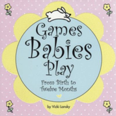 Games babies play : from birth to twelve months