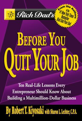 Rich dad's before you quit your job : ten real-life lessons every entrepreneur should know about building a multimillion-dollar business