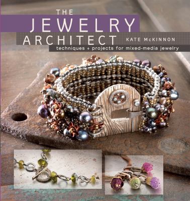 The jewelry architect : techniques + projects for mixed-media jewelry