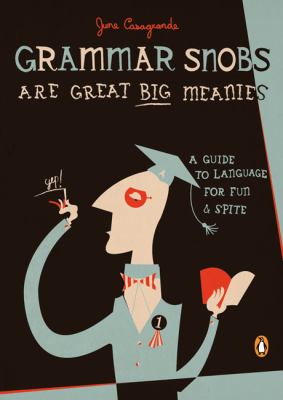 Grammar snobs are great big meanies : a guide to language for fun and spite