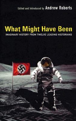 What might have been : leading historians on twelve "what ifs" of history