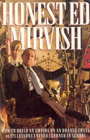 Honest Ed Mirvish : how to build an empire on an orange crate, or, 121 lessons I never learned in school