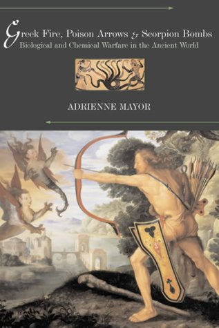 Greek fire, poison arrows, and scorpion bombs : biological and chemical warfare in the ancient world