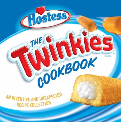 The Twinkies cookbook : an inventive and unexpected recipe collection from Hostess