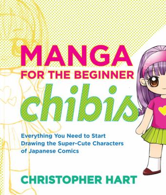 Manga for the beginner : everything you need to start drawing the super-cute characters of Japanese comics. Chibis /