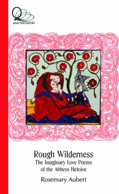 Rough wilderness : the imaginary love poems of the Abbess Heloise