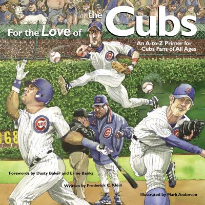 For the love of the Cubs : an A-to-Z primer for Cubs fans of all ages