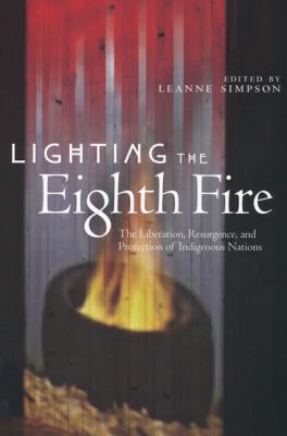 Lighting the eighth fire : the liberation, resurgence, and protection of Indigenous Nations