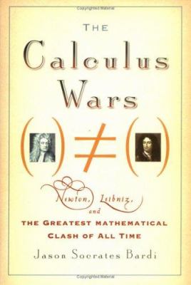 The calculus wars : Newton, Leibniz, and the greatest mathematical clash of all time