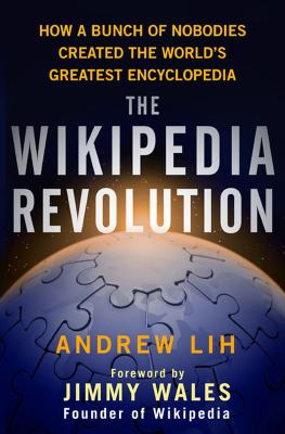 The Wikipedia revolution : how a bunch of nobodies created the world's greatest encyclopedia