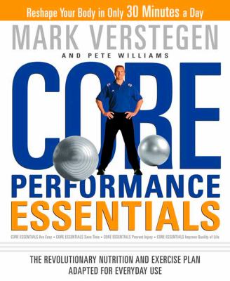 Core performance essentials : the revolutionary nutrition and exercise plan adapted for everyday use