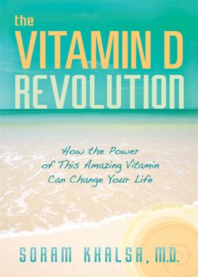 The vitamin D revolution : how the power of this amazing vitamin can change your life