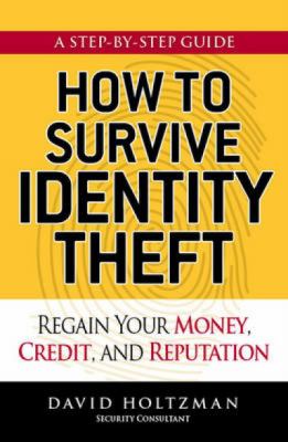 How to survive identity theft : regain your money, credit, and reputation