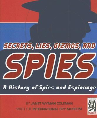 Secrets, lies, gizmos, and spies : a history of spies and espionage