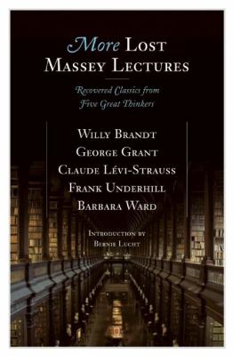 More lost Massey lectures : recovered classics from five great thinkers