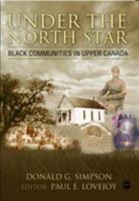 Under the North Star : Black communities in Upper Canada before confederation (1876)