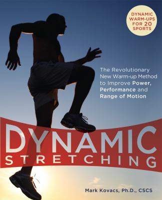 Dynamic stretching : the revolutionary new warm-up method to improve power, performance and range of movement