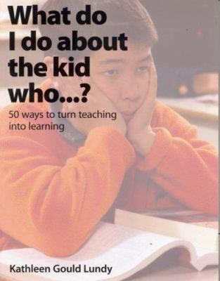 What do I do about the kid who-- ? : 50 ways to turn teaching into learning