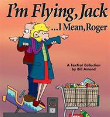 I'm flying, Jack --I mean, Roger : a FoxTrot collection