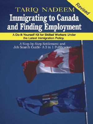Immigrating to Canada and finding employement : a 3 in 1 publicationi : a do-it yourself kit for skilled worker under latest immigarion policy, a step-by-step settlement and job search guide
