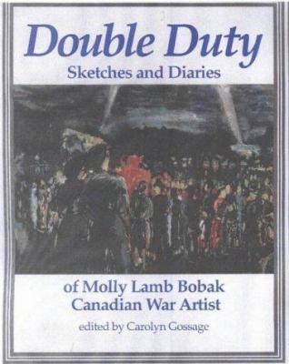 Double duty : sketches and diaries of Molly Lamb Bobak, Canadian war artist