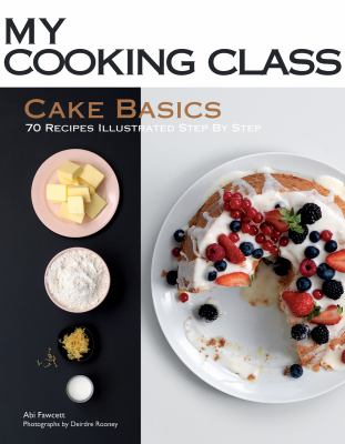 Cake basics : 70 recipes illustrated step by step