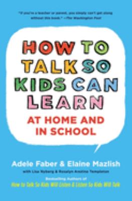 How to talk so kids can learn at home and in school : what every parent and teacher needs to know