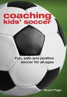 Coaching kids' soccer : fun, safe and positive soccer for all ages