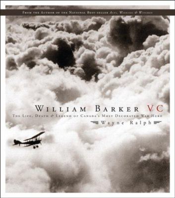 William Barker VC : the life, death & legend of Canada's most decorated war hero