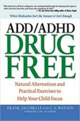 ADD/ADHD drug free : natural alternatives and practical exercises to help your child focus