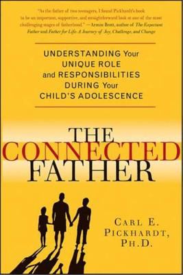 The connected father : understanding your unique role and responsibilities during your child's adolescence