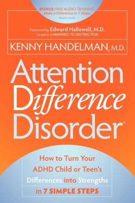 Attention difference disorder : how to turn your ADHD child or teen's differences into strengths in 7 simple steps