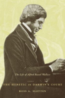 The heretic in Darwin's court : the life of Alfred Russel Wallace