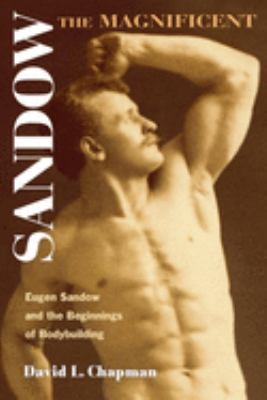 Sandow the magnificent : Eugen Sandow and the beginnings of bodybuilding