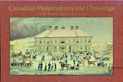 Canadian watercolours and drawings in the Royal Ontario Museum
