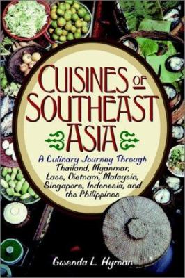 Cuisines of Southeast Asia : a culinary journey through Thailand, Myanmar, Laos, Vietnam, Malaysia, Singapore, Indonesia, and the Philippines