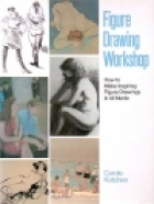 Figure drawing workshop : how to make inspiring figure drawings in all media