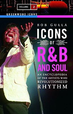 Icons of R&B and soul : an encyclopedia of the artists who revolutionized rhythm