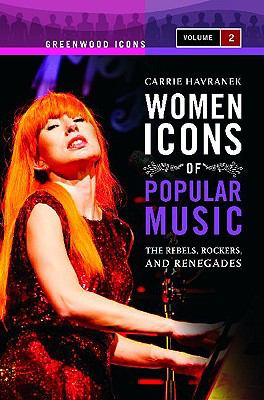 Women icons of popular music : the rebels, rockers, and renegades