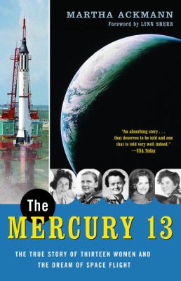 The Mercury 13 : the untold story of thirteen American women and the dream of space flight