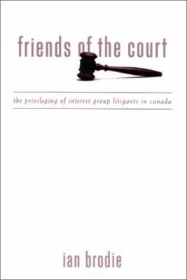 Friends of the court : the privileging of interest group litigants in Canada