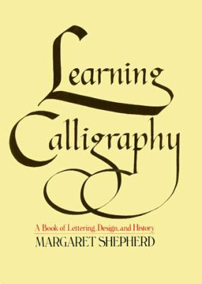 Learning calligraphy : a book of lettering, design and history