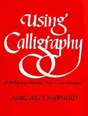 Using calligraphy : a workbook of alphabets, projects, and techniques