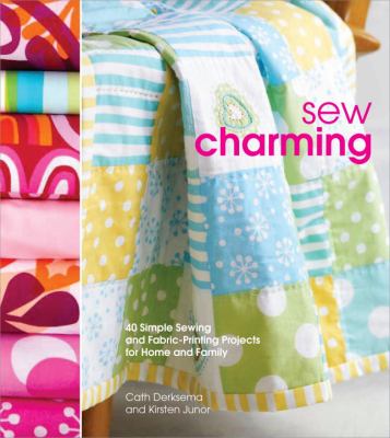 Sew charming : 40 simple sewing and hand-printing projects for the home and family