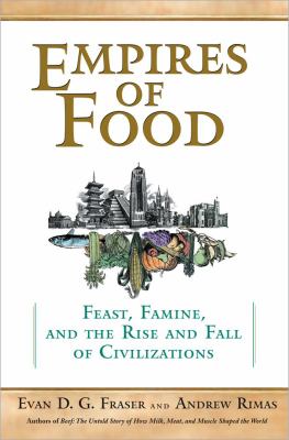 Empires of food : feast, famine, and the rise and fall of civilizations
