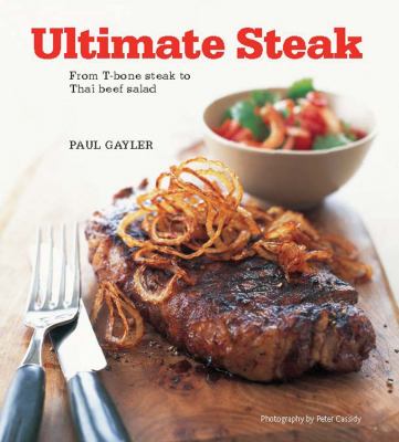 Ultimate steak : from T-bone steak to Thai beef salad