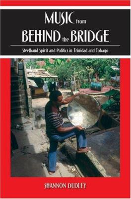 Music from behind the bridge : steelband spirit and politics in Trinidad and Tobago